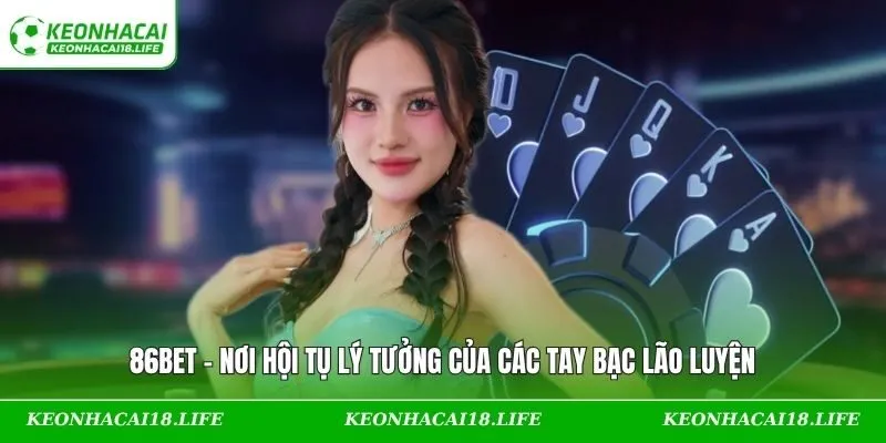 86BET – Nơi Hội Tụ Lý Tưởng Của Các Tay Bạc Lão Luyện